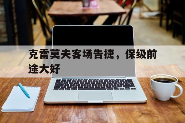 克雷莫夫客场告捷，保级前途大好的简单介绍
